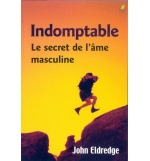 Indomptable - Le secret de l'âme masculine - John Eldredge