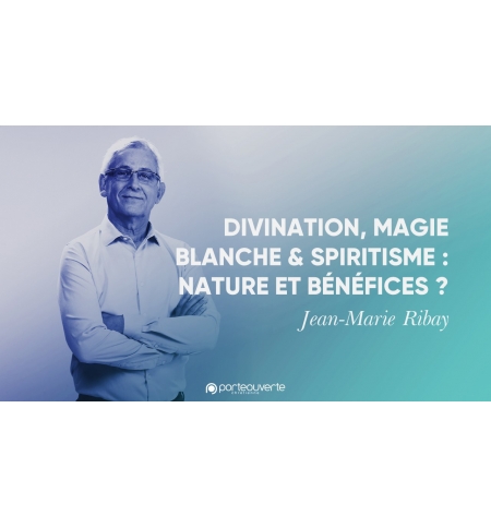 Divination, magie blanche & spiritisme : Nature et bénéfices ?-Jean-Marie Ri MP3