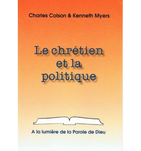 Le chrétien et la politique - Charles Colson & Kenneth Myers