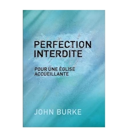 Perfection interdite - Pour une église accueillante - John Burke