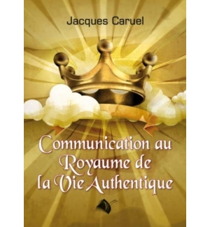 Communication au royaume de la vie authentique - Jacques Caruel