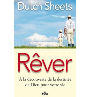 Rêver - À la découverte de la destinée de Dieu pour votre vie - Dutch Sheets