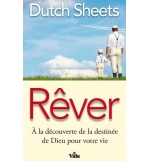 Rêver - À la découverte de la destinée de Dieu pour votre vie - Dutch Sheets