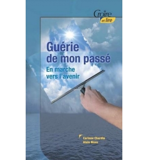 Guérie de mon passé - En marche vers l'avenir - Corinne Chardin & Alain Nisus