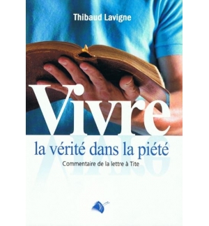 Vivre la vérité dans la piété - Thibaud Lavigne