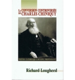 La conversion controversée de Charles Chiniquy - Richard Lougheed
