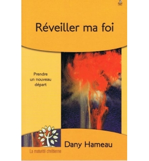 Réveiller ma foi - Prendre un nouveau départ - Dany Hameau