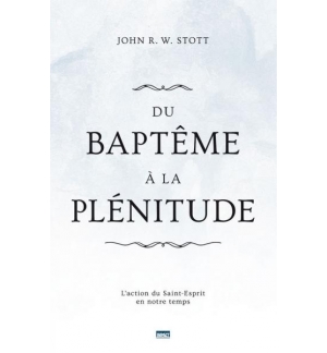 Du baptême à la plénitude - L'action du Saint-Esprit en notre temps -John R. W. 