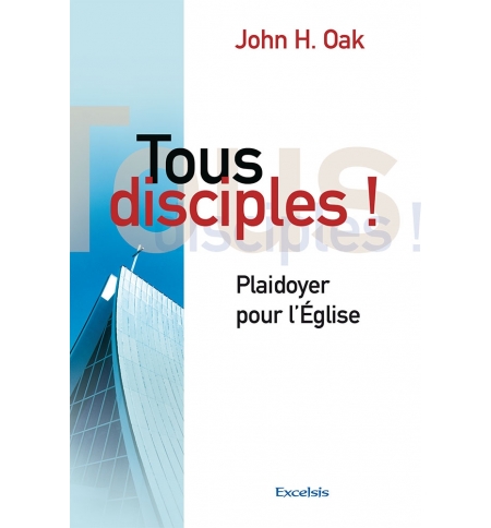Tous disciples ! Plaidoyer pour l'Eglise - John Oak