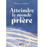 Atteindre le monde par la prière - Wesley L. Duewel