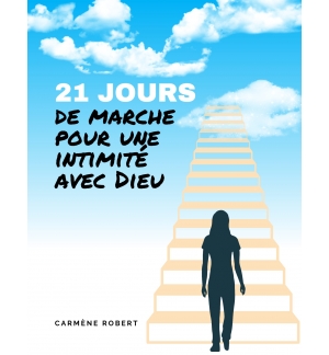 21 jours de marche pour une intimité avec Dieu - Carmène Robert