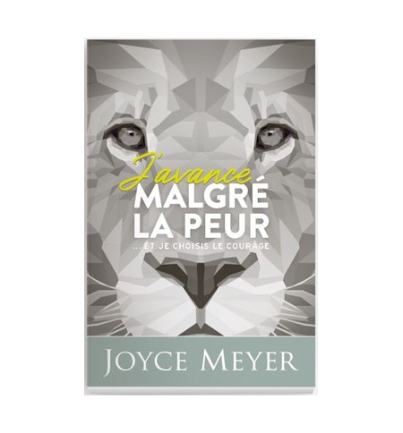 J'avance malgré la peur ...et je choisis le courage - Joyce Meyer