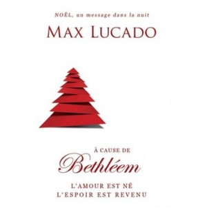 A cause de Bethléem L'amour est né, l'espoir est revenu - Max Lucado