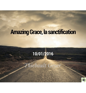 Amazing Grace, la sanctification - Thiebault Geyer