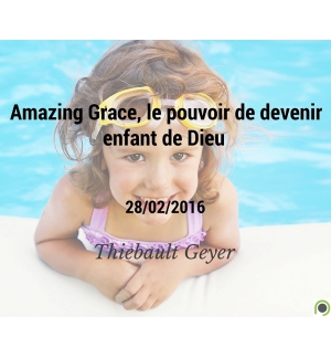 Amazing Grace, le pouvoir de devenir enfant de Dieu - Thiebault Geyer