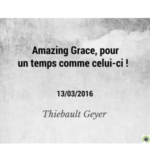 Amazing Grace, pour un temps comme celui-ci ! - Thiebault Geyer
