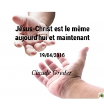 Jésus-Christ est le même aujourd'hui et maintenant - Claude Greder