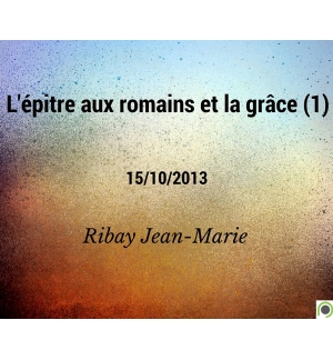 Pastorale 2013 : L'épitre aux romains et la grâce (1) - Jean-Marie Ribay - CD ou