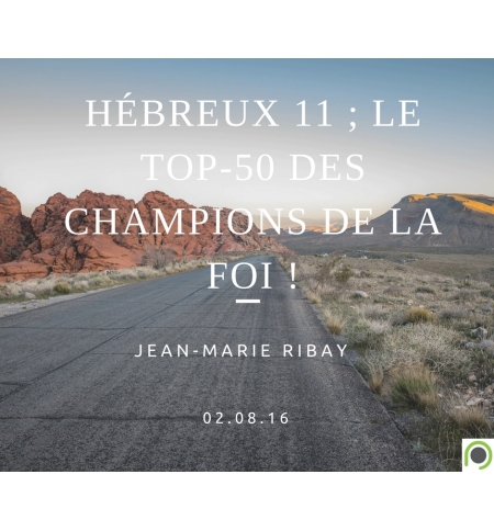 Hébreux 11, Le top-50 des Champions de la foi !  - Jean-Marie Ribay