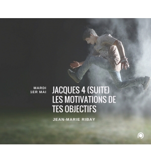 Jacques 4 suite / Les motivations de tes objectifs ?! - Jean-Marie Ribay