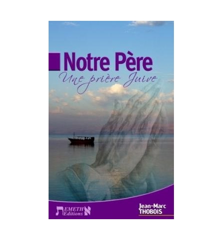 Notre Père Une prière juive - Jean-Marc Thobois